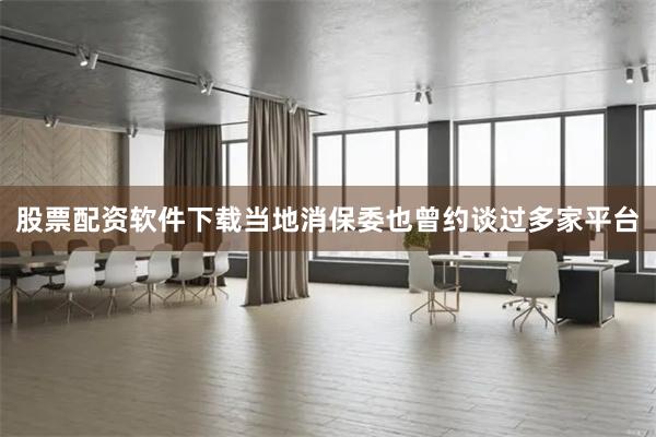 股票配资软件下载当地消保委也曾约谈过多家平台