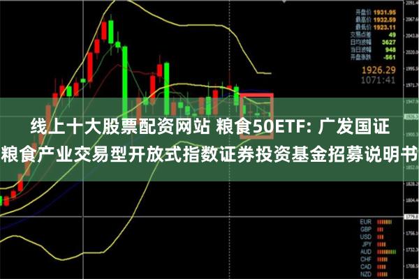 线上十大股票配资网站 粮食50ETF: 广发国证粮食产业交易型开放式指数证券投资基金招募说明书