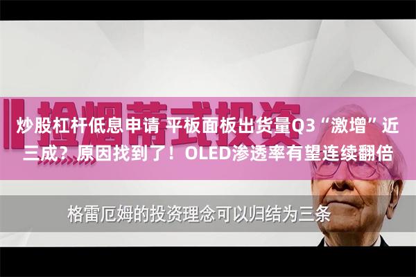 炒股杠杆低息申请 平板面板出货量Q3“激增”近三成？原因找到了！OLED渗透率有望连续翻倍