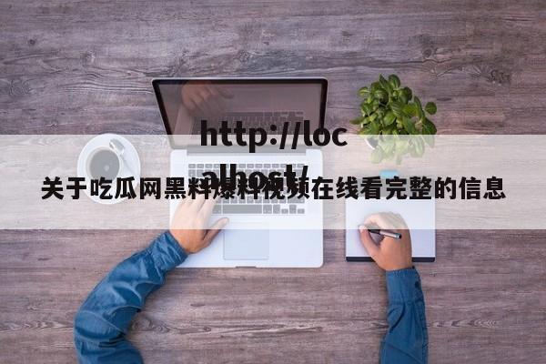 关于吃瓜网黑料爆料视频在线看完整的信息