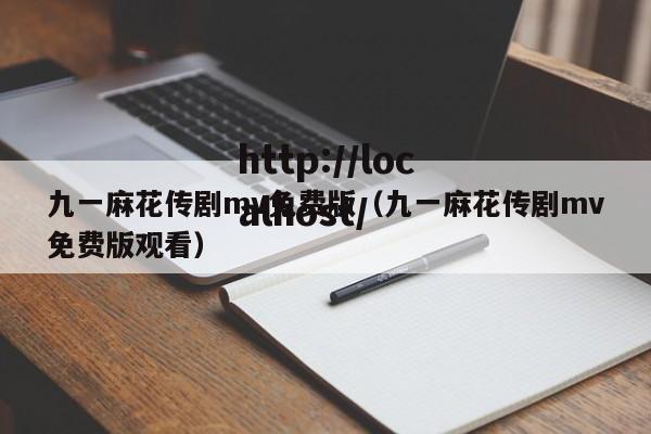 九一麻花传剧mv免费版（九一麻花传剧mv免费版观看）